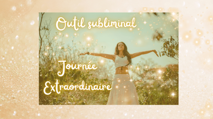 Outil subliminal miraculeux journée extraordinaire (1)