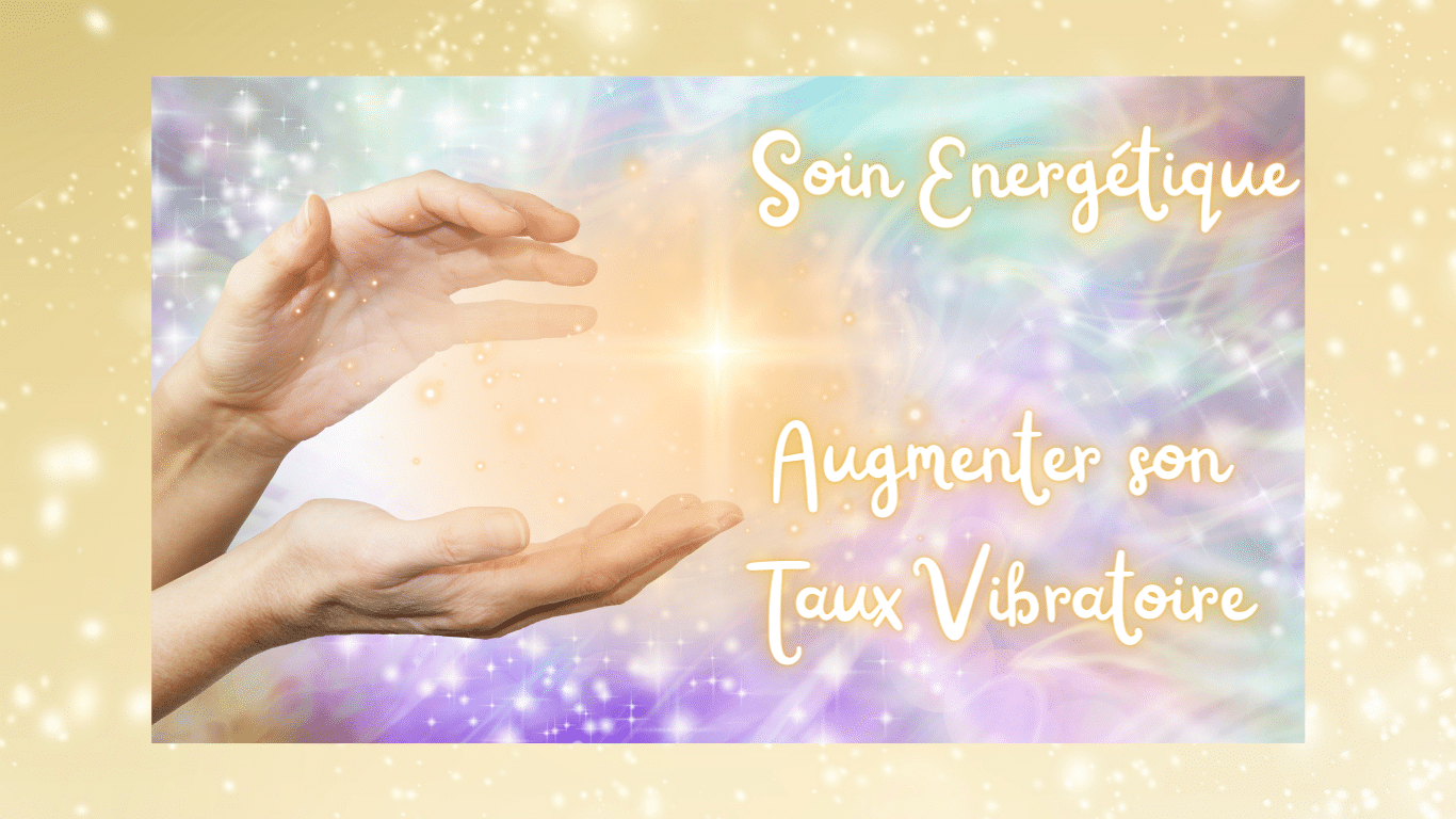 Soin énergétique Augmenter son Taux Vibratoire - Virginie Sophia