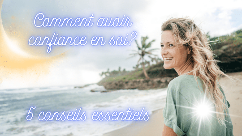 Comment avoir confiance en soi 5 conseils essentiels