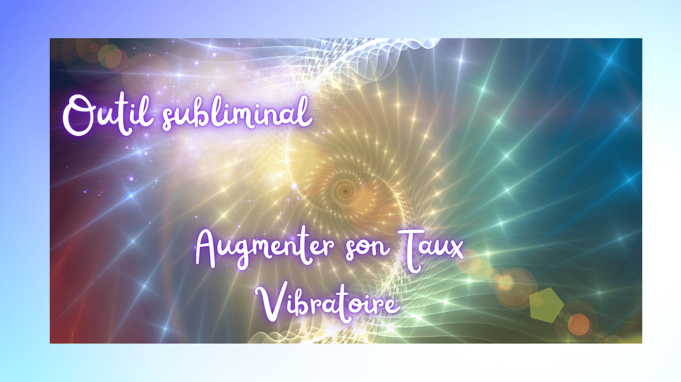 Outil subliminal taux vibratoire