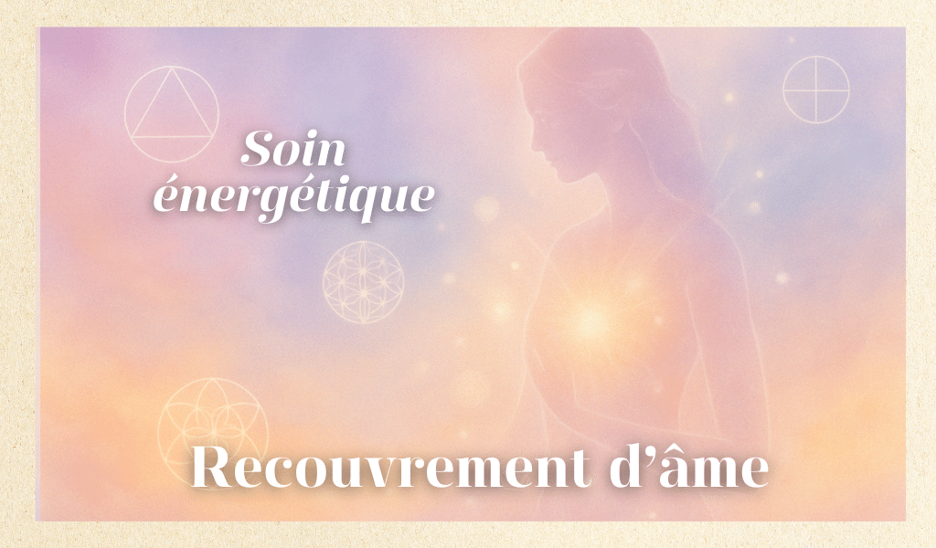 Soin énergétique recouvrement d'âme