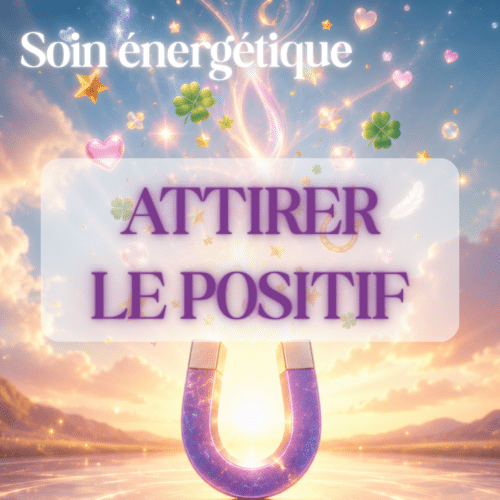 Soin énergétique Attirer le Positif