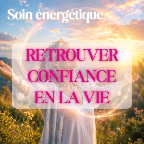 Soin énergétique Confiance en la vie
