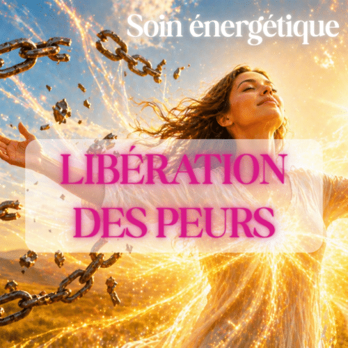 Soin énergétique LIBÉRATION DES PEURS