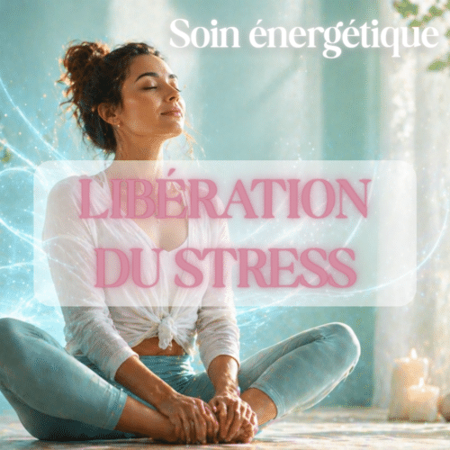 Soin énergétique Libération du Stress