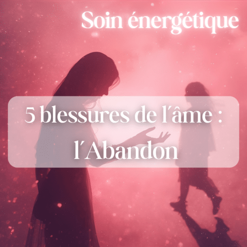 Soin énergétique : "Les 5 Blessures de l'Âme : L'Abandon"