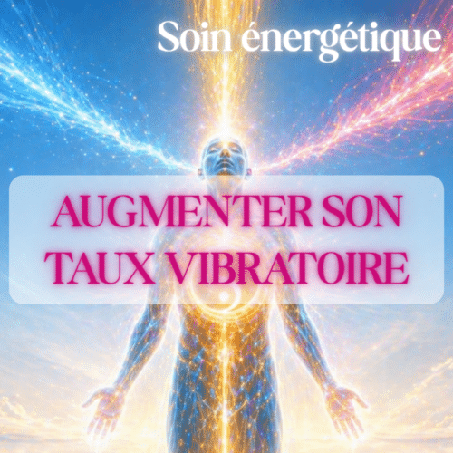 Soin énergétique Augmenter son Taux Vibratoire