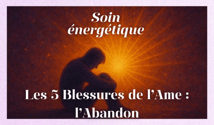 Soin énergétique : "Les 5 Blessures de l'Âme : L'Abandon"
