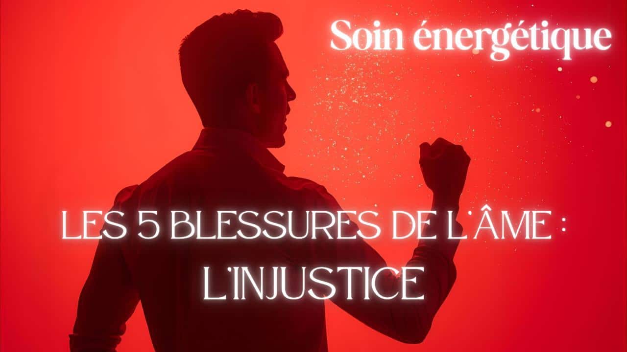 Soin énergétique "Les 5 Blessures de l'Âme" : L'Injustice