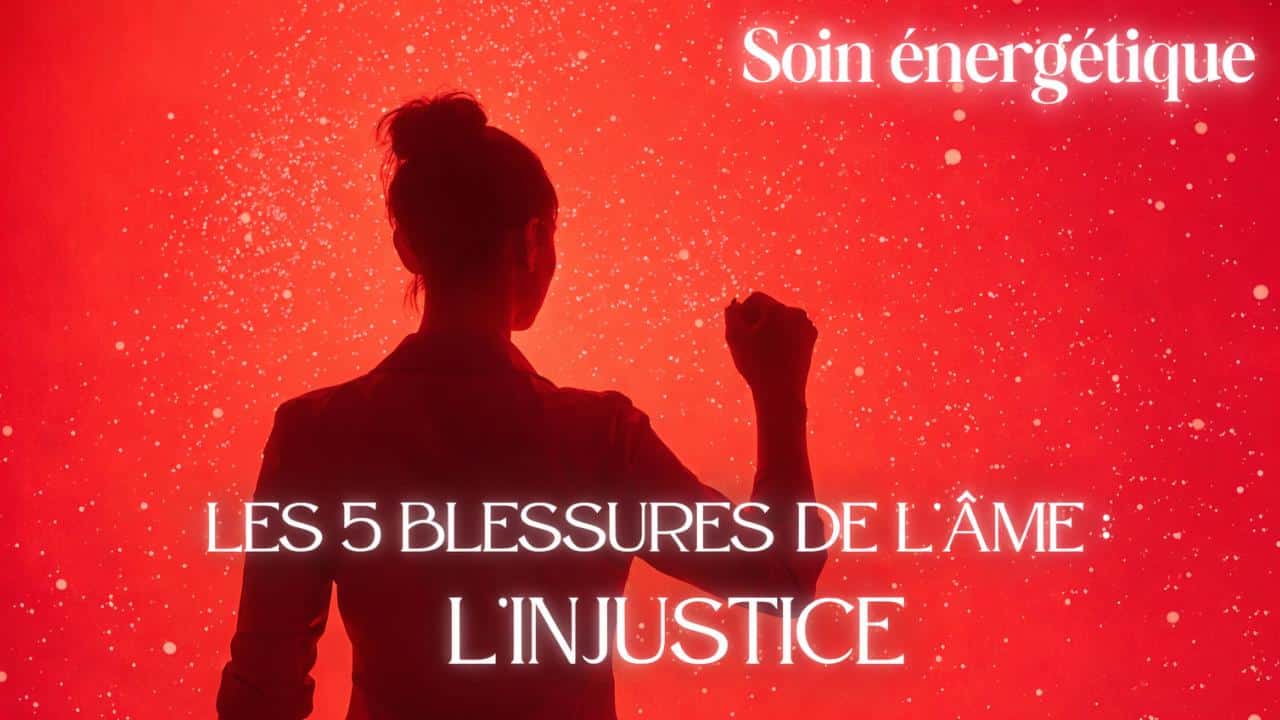 Soin énergétique "Les 5 Blessures de l'Âme" : L'Injustice