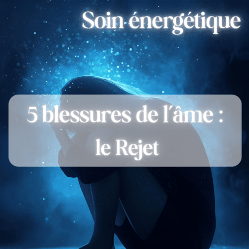 Soin énergétique : "Les 5 Blessures de l'Âme : Le Rejet".