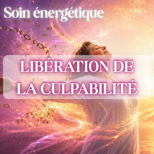 Soin énergétique : Libération de la culpabilité