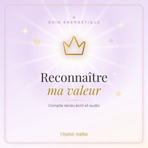 Soin énergétique « Reconnaître ma valeur » de Virginie Sophia, avec compte rendu écrit et audio