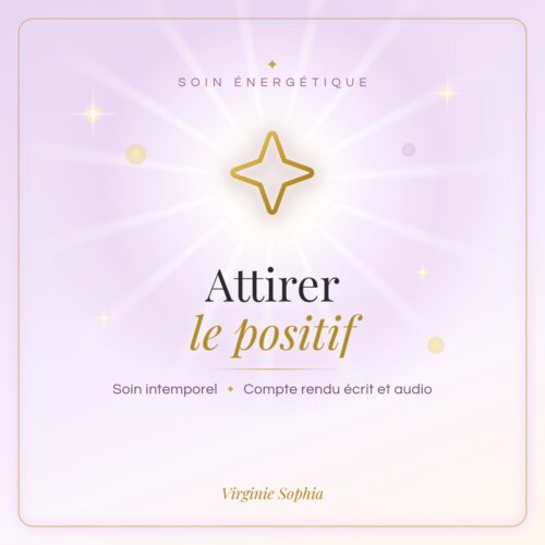 Soin énergétique intemporel « Attirer le positif » de Virginie Sophia, avec compte rendu écrit et audio