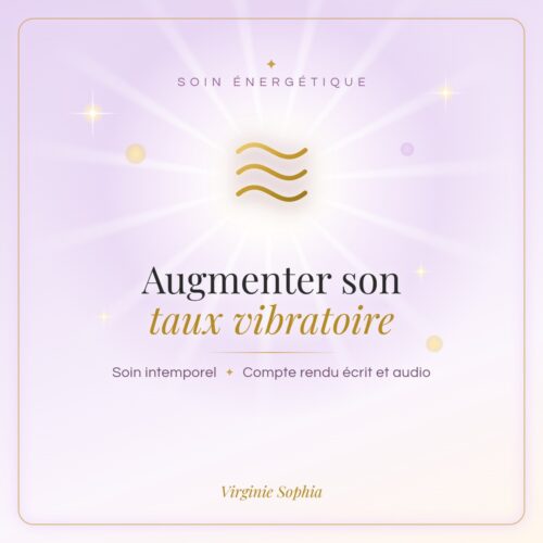 Soin énergétique intemporel « Augmenter son taux vibratoire » de Virginie Sophia, avec compte rendu écrit et audio