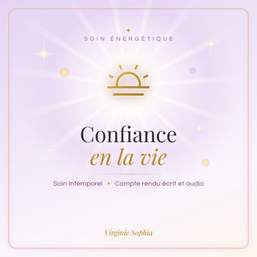Soin énergétique intemporel « Confiance en la vie » de Virginie Sophia, avec compte rendu écrit et audio