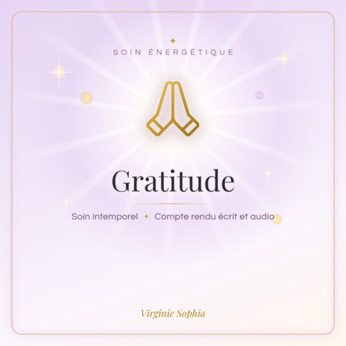 Soin énergétique intemporel « Gratitude » de Virginie Sophia, avec compte rendu écrit et audio