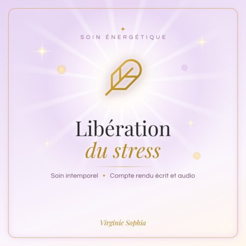 Soin énergétique intemporel « Libération du stress » de Virginie Sophia, avec compte rendu écrit et audio