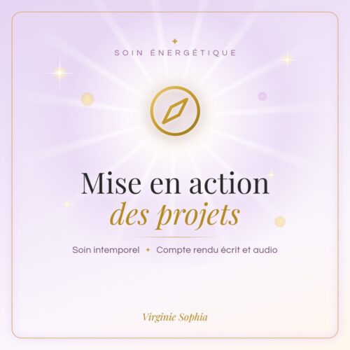 Soin énergétique intemporel « Mise en action des projets » de Virginie Sophia, avec compte rendu écrit et audio