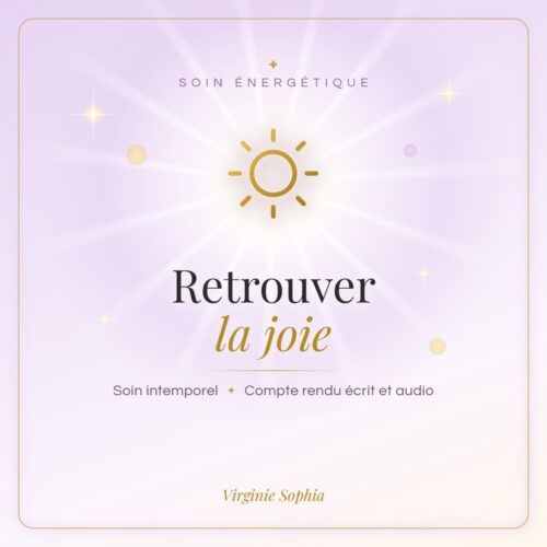 Soin énergétique intemporel « Retrouver la joie » de Virginie Sophia, avec compte rendu écrit et audio