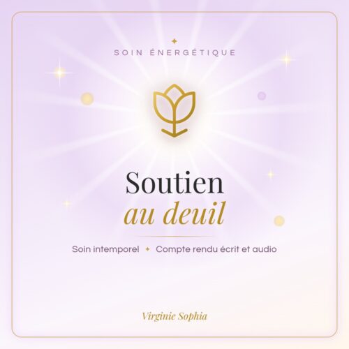 Soin énergétique intemporel « Soutien au deuil » de Virginie Sophia, avec compte rendu écrit et audio